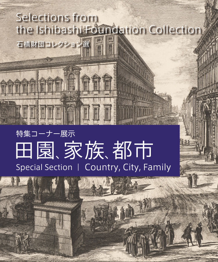 Selections from the Ishibashi Foundation Collection　Special Section　Country, City, Family