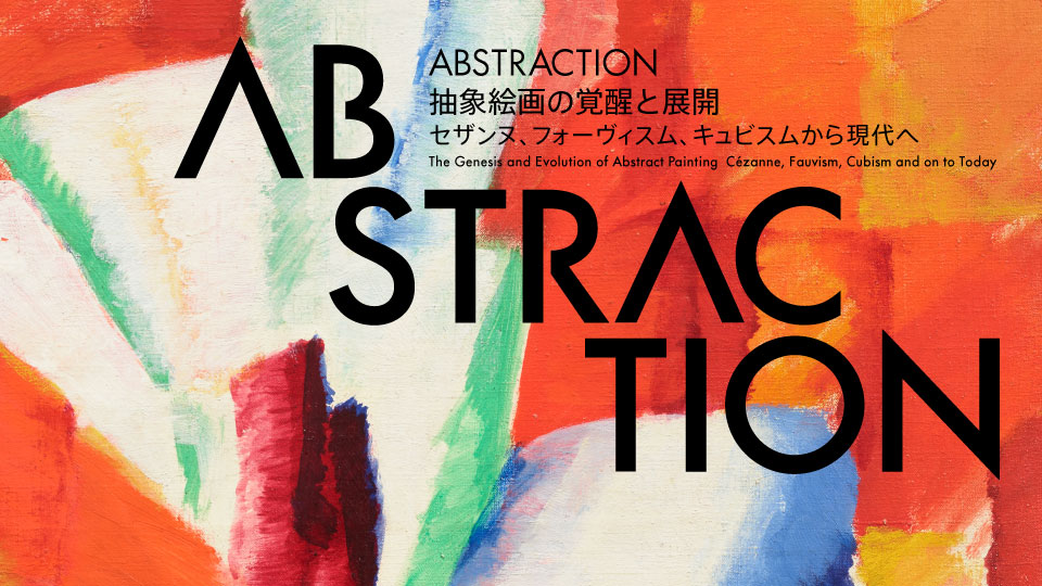 【開催予定】ABSTRACTION　抽象絵画の覚醒と展開　セザンヌ、フォーヴィスム、キュビスムから現代へ